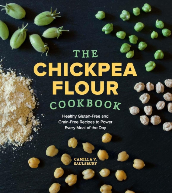 The Chickpea Flour Cookbook : Healthy Gluten-Free and Grain-Free Recipes to Power Every Meal of the Day, Paperback / softback Book