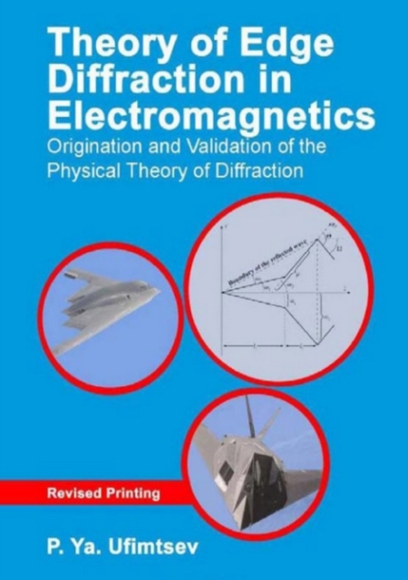Theory of Edge Diffraction in Electromagnetics : Origination and validation of the physical theory of diffraction, Hardback Book