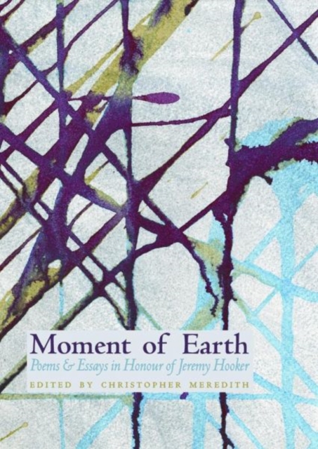 Moment of Earth : Poems and Essays in Honour of Jeremy Hooker, Paperback / softback Book