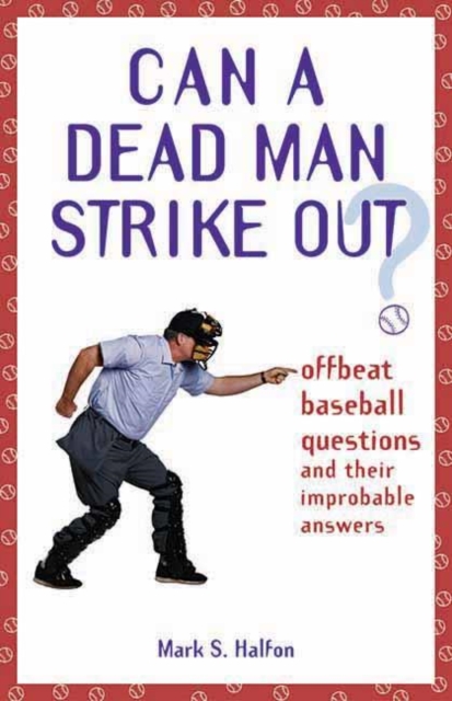 Can a Dead Man Strike Out? : Offbeat Baseball Questions and Their Improbable Answers, Paperback / softback Book