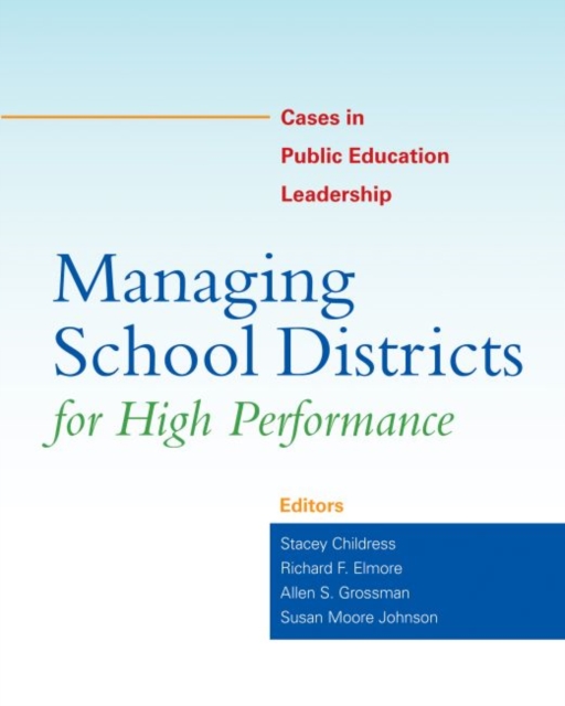 Managing School Districts for High Performance : Cases in Public Education Leadership, Paperback / softback Book