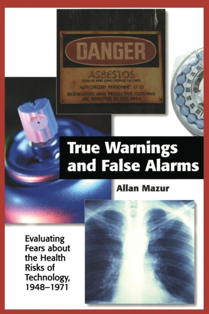 True Warnings and False Alarms : Evaluating Fears about the Health Risks of Technology, 1948-1971, Paperback / softback Book