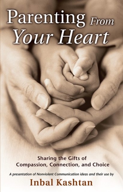 Parenting From Your Heart : Sharing the Gifts of Compassion, Connection & Choice, Paperback / softback Book