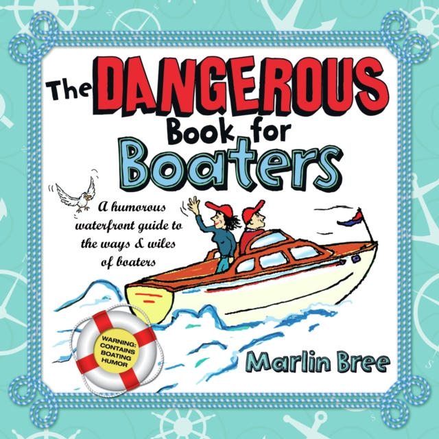 The Dangerous Book for Boaters : A Humorous Waterfront Guide to the Ways & Wiles of Boaters, EPUB eBook