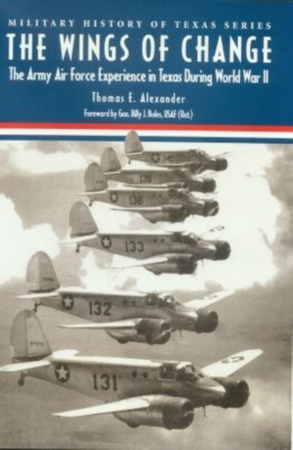The Wings of Change : The Army Air Force Experience in Texas During World War II, Hardback Book