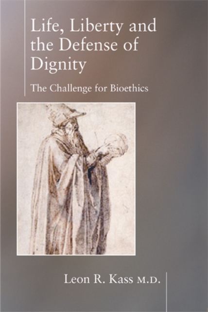Life Liberty & the Defense of Dignity : The Challenge for Bioethics, Hardback Book