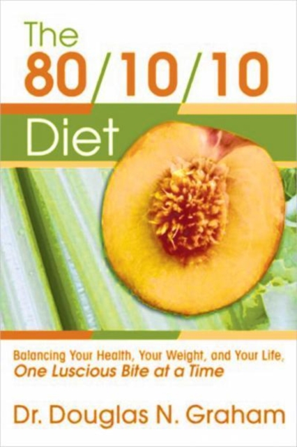 80/10/10 Diet : Balancing Your Health, Your Weight and Your Life - One Luscious Bite at a Time, Paperback / softback Book