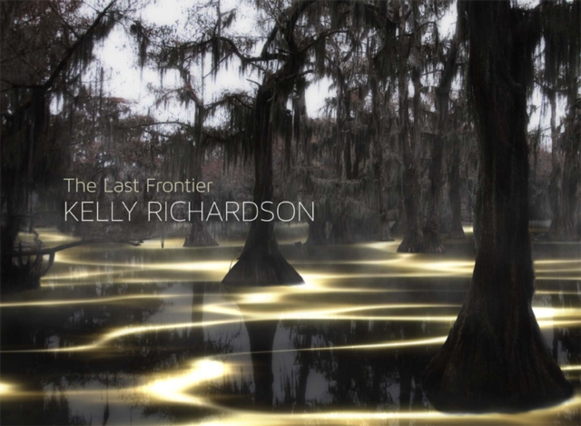 Kelly Richardson : The Last Frontier, Hardback Book