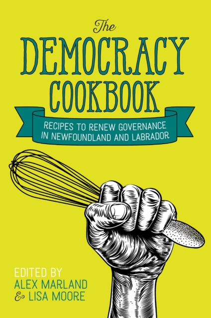 The Democracy Cookbook : Recipes to Renew Governance in Newfoundland and Labrador, EPUB eBook