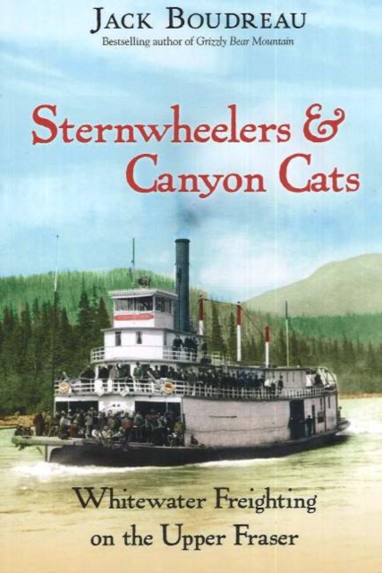 Sternwheelers & Canyon Cats : Whitewater Freighting on the Upper Fraser, Paperback / softback Book