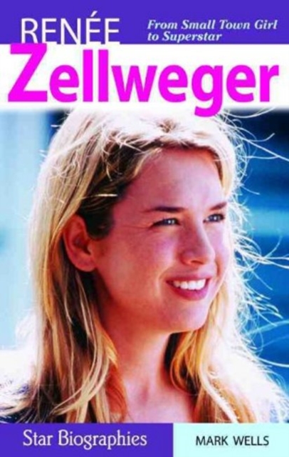 Renee Zellweger : From Small Town Girl to Superstar, Paperback / softback Book