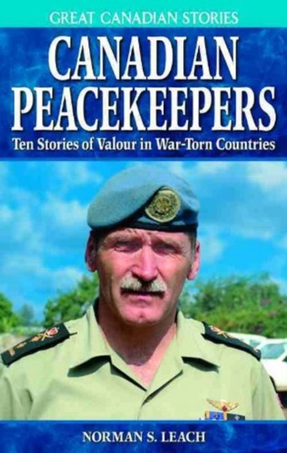 Canadian Peacekeepers : Ten Stories of Valour in War-Torn Countries, Paperback / softback Book