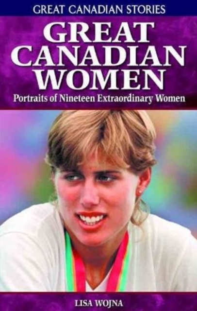 Great Canadian Women : Portraits of Nineteen Extraordinary Women, Paperback / softback Book