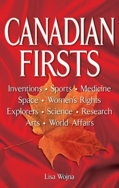 Canadian Firsts : Inventions, Sports, Medicine, Space, Women's Rights, Explorers, Science, Research, Arts, World Affairs, Paperback / softback Book