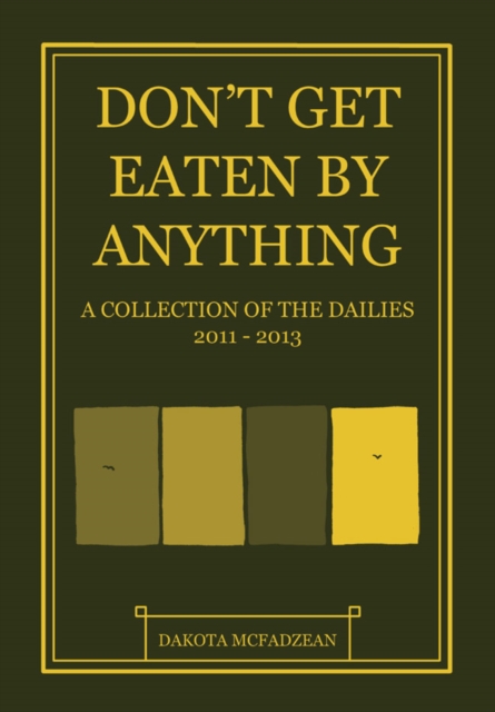Don't Get Eaten By Anything : A Collection of 'The Dailies' 2011-2013, Hardback Book