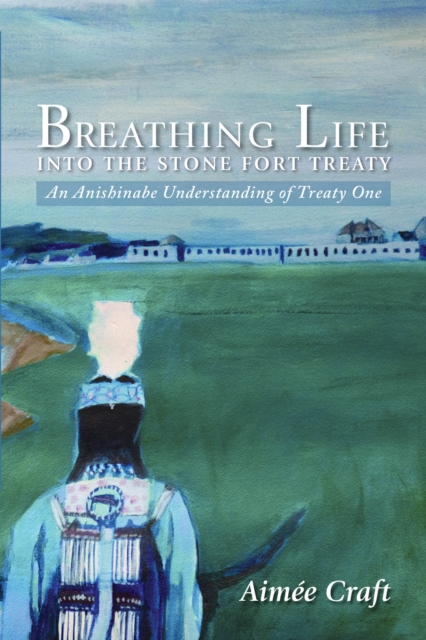 Breathing Life into the Stone Fort Treaty : An Anishnabe Understanding of Treaty One, Paperback / softback Book