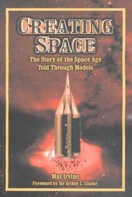 Creating Space : The Story of the Space Age Told Through the Models, Paperback / softback Book