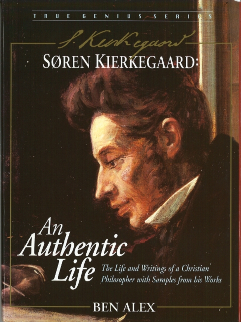 Soren Kierkegaard : An Authentic Life, the Life and Writings of a Christian Philosopher with Samples from His Works, Hardback Book
