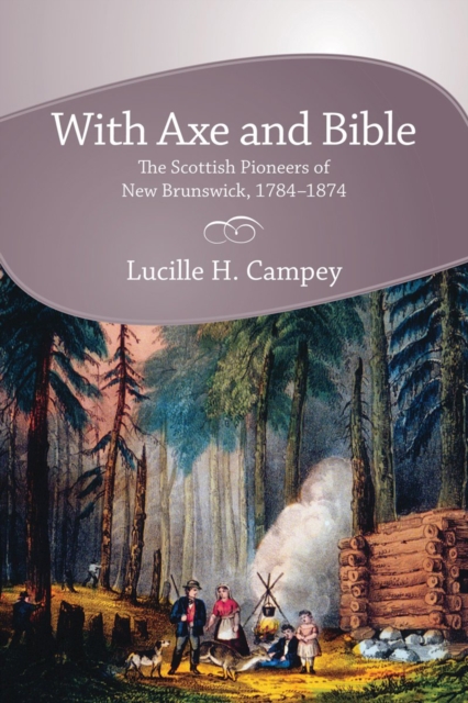 With Axe and Bible : The Scottish Pioneers of New Brunswick, 1784-1874, Paperback / softback Book