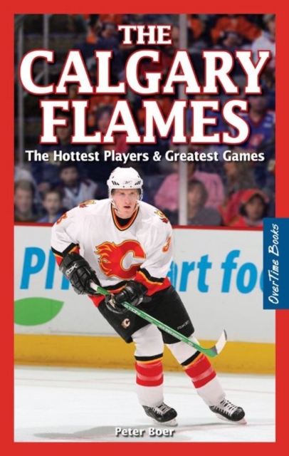 Calgary Flames, The : The Hottest Players & Greatest Games, Paperback / softback Book