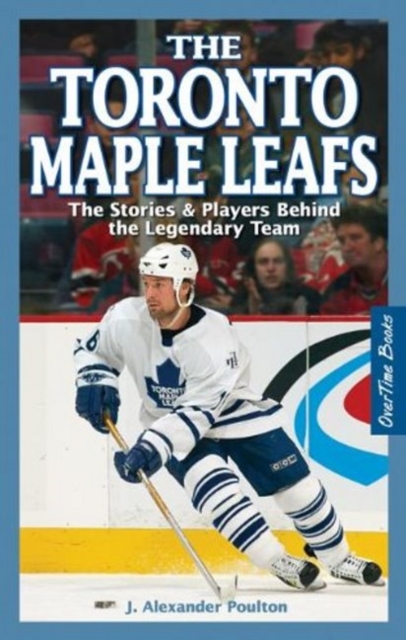 Toronto Maple Leafs, The : The Stories & Players behind the Legendary Team, Paperback / softback Book