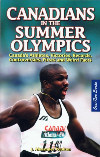 Canadians in the Summer Olympics : Canada's Athletes, Victories, Records, Controversies, Firsts and Weird Facts, Paperback / softback Book