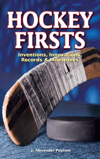 Hockey Firsts : Inventions, Innovations, Records & Milestones, Paperback / softback Book
