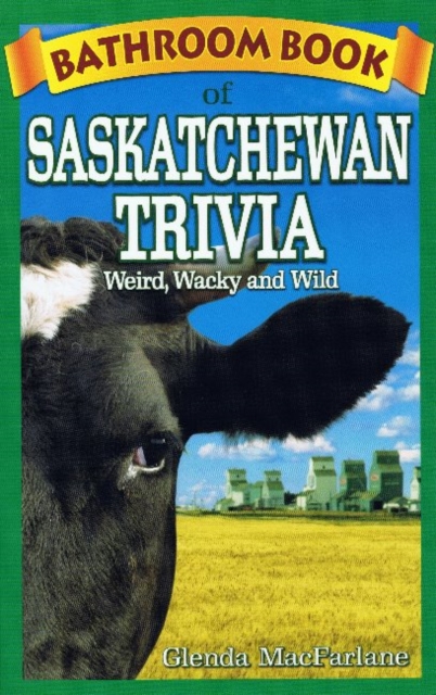 Bathroom Book of Saskatchewan Trivia : Weird, Wacky and Wild, Paperback / softback Book