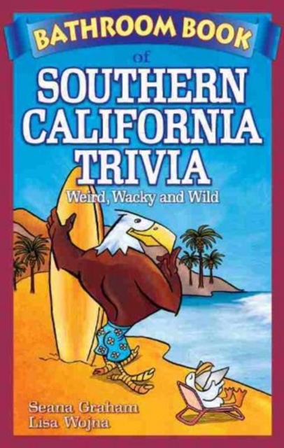 Bathroom Book of Southern California Trivia : Weird, Wacky and Wild, Paperback / softback Book