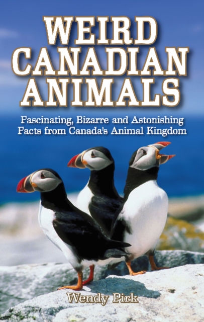 Weird Canadian Animals : Fascinating, Bizarre and Astonishing Facts from Canada's Animal Kingdom, Paperback / softback Book