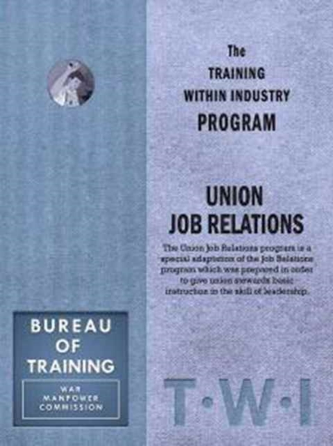 Training Within Industry: Union Job Relations : Union Job Relations, Paperback / softback Book