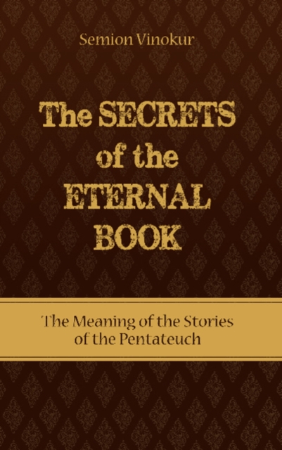 Secrets of the Eternal Book : The Meaning of the Stories of the Pentateuch, Paperback / softback Book