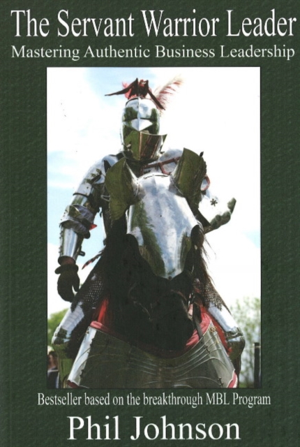 The Servant Warrior Leader : Mastering Authentic Business Leadership, Paperback / softback Book