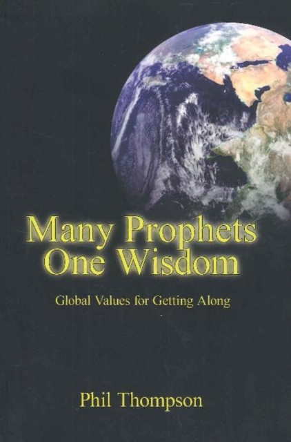 Many Prophets, One Wisdom : Global Values for Getting Along, Paperback / softback Book