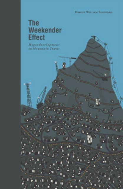 The Weekender Effect : Hyperdevelopment in Mountain Towns, Hardback Book