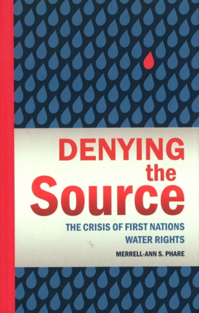 Denying the Source : The Crisis of First Nations Water Rights, Hardback Book