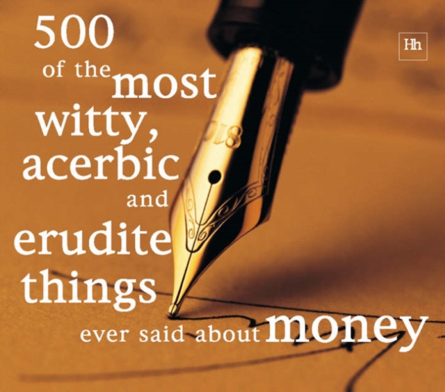 500 of the Most Witty, Acerbic & Erudite Things Ever Said About Money, Paperback / softback Book