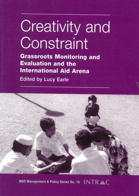 Creativity and Constraint : Grassroots Monitoring and Evaluation and the International Aid Arena, Paperback / softback Book