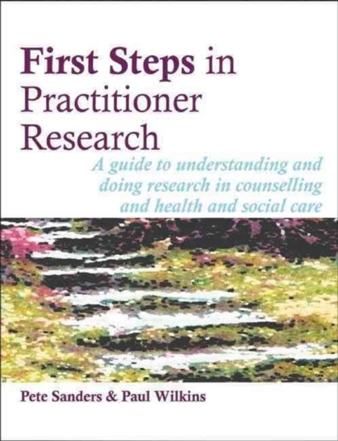 First Steps in Practitioner Research : A Guide to Understanding and Doing Research in Counselling and Health and Social Care, Paperback / softback Book