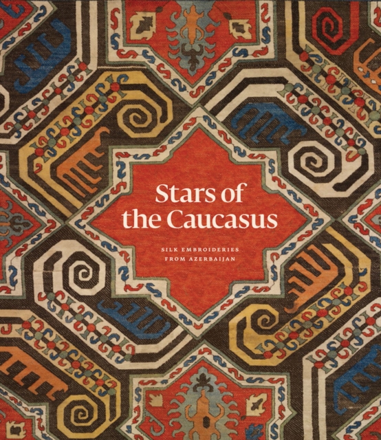 Stars of the Caucasus : Silk Embroideries From Azerbaijan, Hardback Book