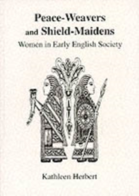 Peace-Weavers and Shield-Maidens : Women in Early English Society, Paperback / softback Book