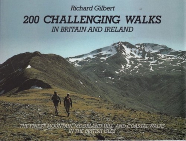 200 Challenging Walks in Britain and Ireland : The Finest Mountain, Moorland, Hill and Coastal Walks in the British Isles, Paperback / softback Book