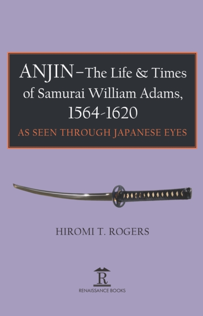 Anjin - The Life and Times of Samurai William Adams, 1564-1620 : A Japanese Perspective, EPUB eBook