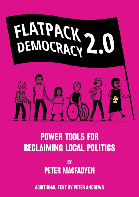 FLATPACK DEMOCRACY 2.0 : POWER TOOLS FOR RECLAIMING LOCAL POLITICS, Paperback / softback Book