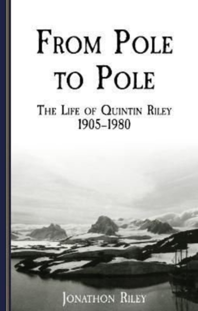From Pole to Pole : the Life or Quintin Riley 1905-1980, Paperback / softback Book