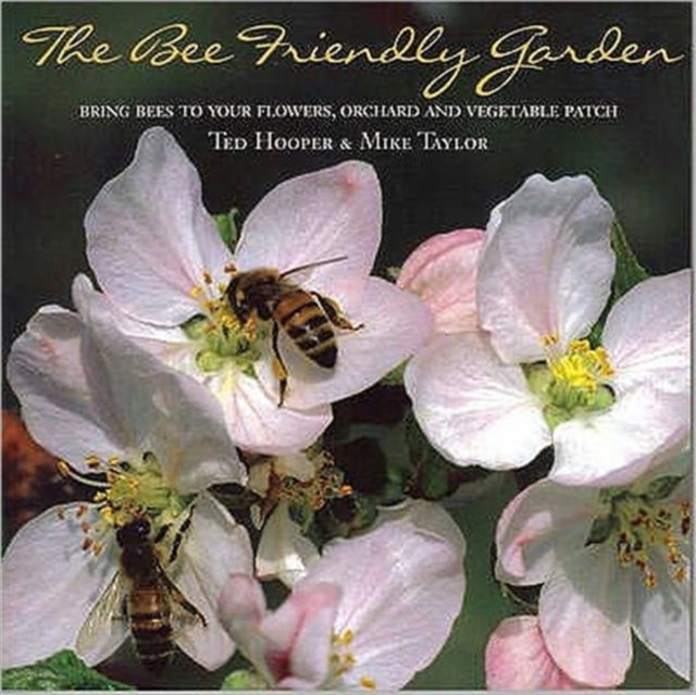 The Bee Friendly Garden : Bring Bees to Your Flowers, Orchard, and Vegetable Patch, Paperback / softback Book