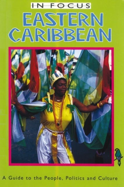 Eastern Caribbean in Focus : A Guide to the People, Politics and Culture, Paperback / softback Book
