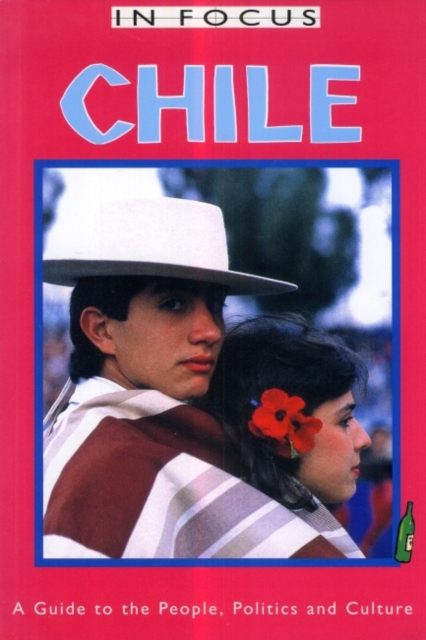 Chile In Focus : A Guide to the People, Politics and Culture, Paperback / softback Book