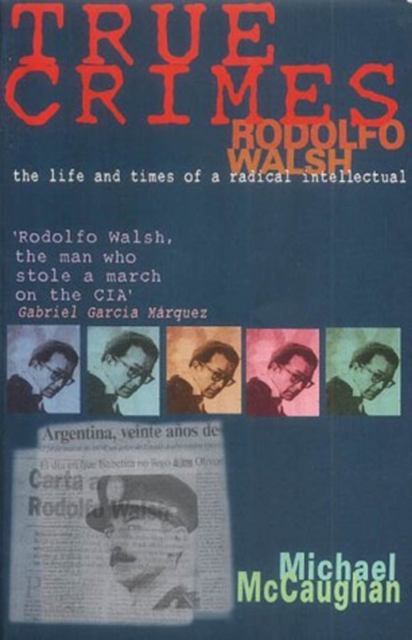 True Crimes : Rodolfo Walsh and the Role of the Intellectual in Latin American Politics, Paperback / softback Book