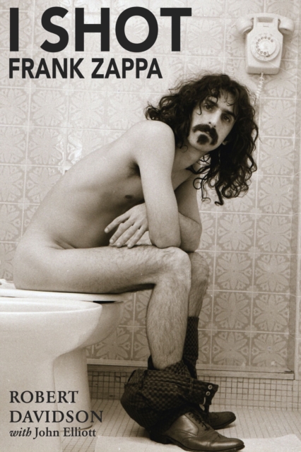 I Shot Frank Zappa : My Life In Photography, Hardback Book